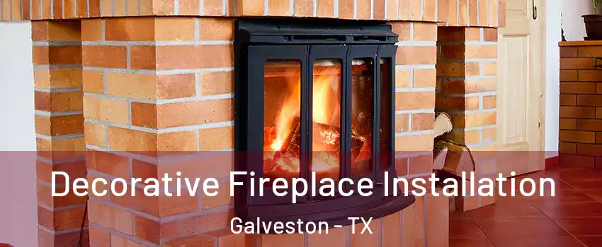 Decorative Fireplace Installation Galveston - TX