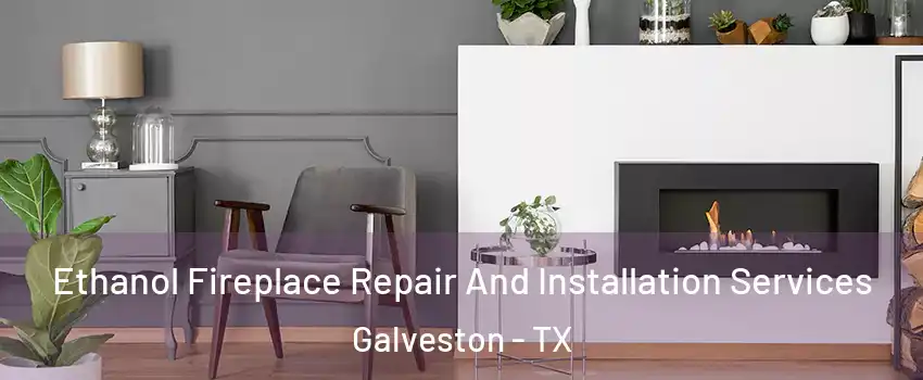  Ethanol Fireplace Repair And Installation Services Galveston - TX