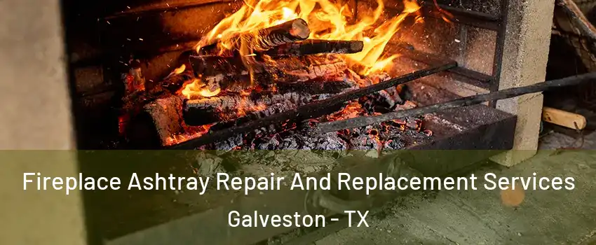  Fireplace Ashtray Repair And Replacement Services Galveston - TX