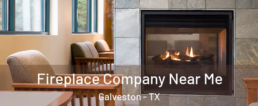 Fireplace Company Near Me Galveston - TX