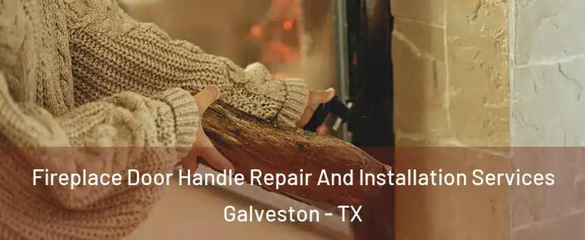  Fireplace Door Handle Repair And Installation Services Galveston - TX
