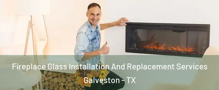  Fireplace Glass Installation And Replacement Services Galveston - TX