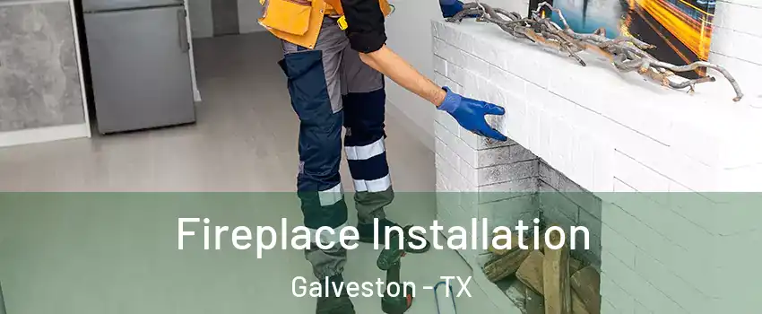  Fireplace Installation Galveston - TX