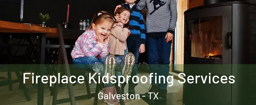  Fireplace Kidsproofing Services Galveston - TX