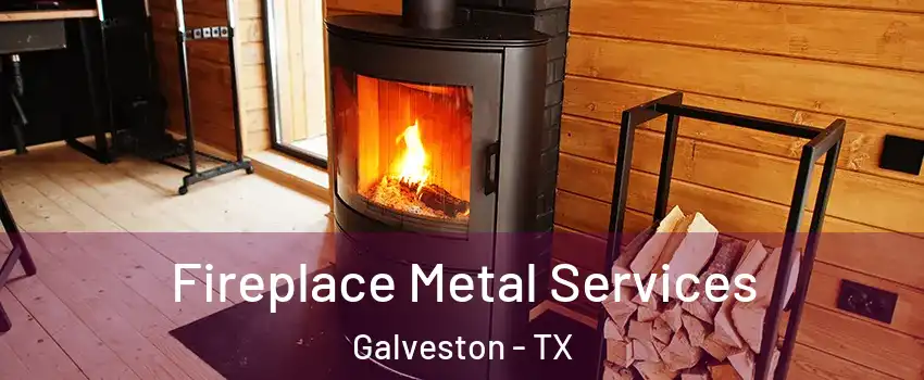 Fireplace Metal Services Galveston - TX