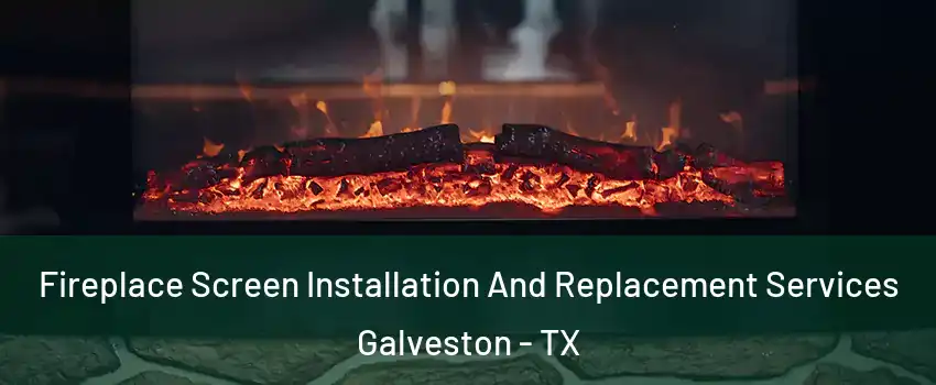  Fireplace Screen Installation And Replacement Services Galveston - TX