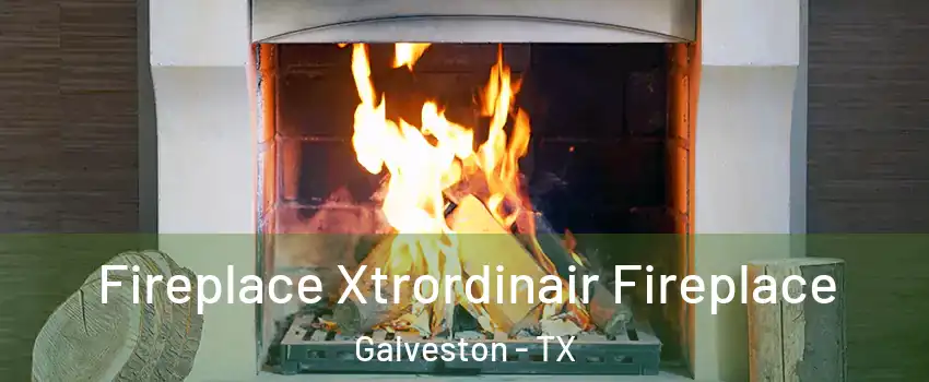  Fireplace Xtrordinair Fireplace Galveston - TX