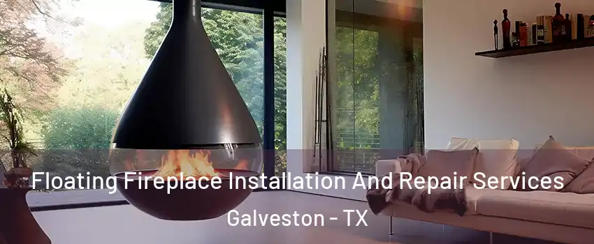  Floating Fireplace Installation And Repair Services Galveston - TX