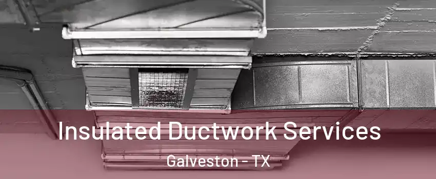  Insulated Ductwork Services Galveston - TX
