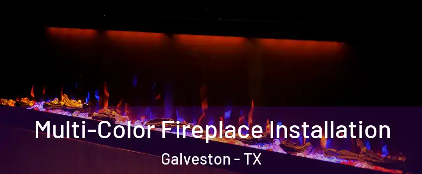  Multi-Color Fireplace Installation Galveston - TX