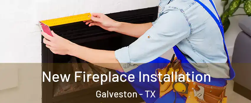  New Fireplace Installation Galveston - TX