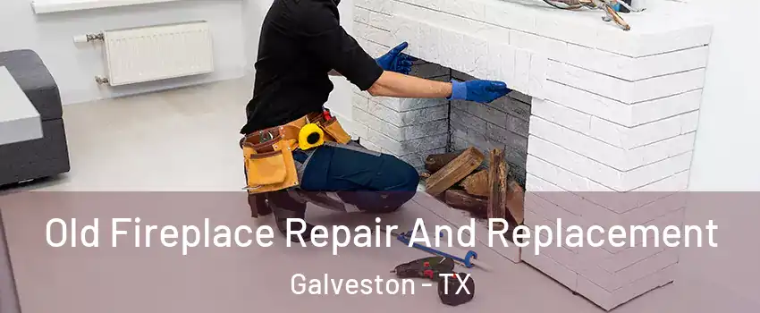  Old Fireplace Repair And Replacement Galveston - TX