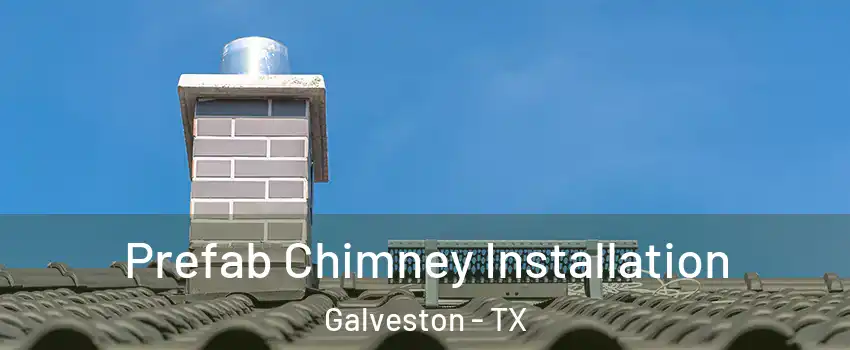  Prefab Chimney Installation Galveston - TX