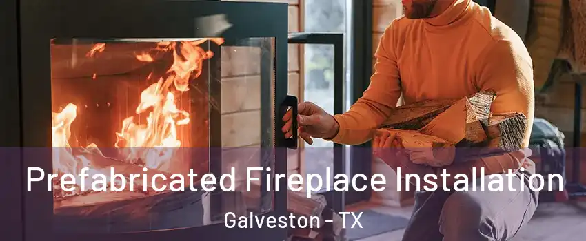  Prefabricated Fireplace Installation Galveston - TX