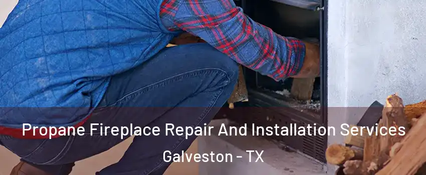 Propane Fireplace Repair And Installation Services Galveston - TX