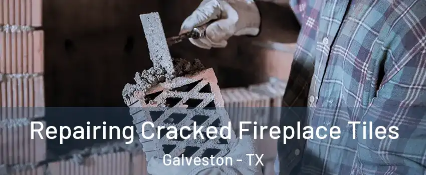  Repairing Cracked Fireplace Tiles Galveston - TX