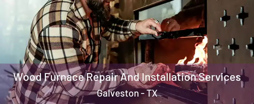  Wood Furnace Repair And Installation Services Galveston - TX